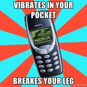 Nokia 3310 meme - vibrates in your pocket, breaks your leg